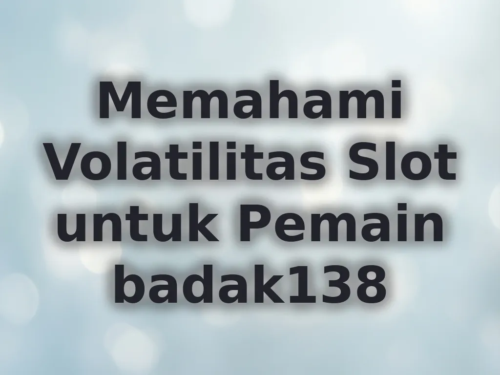 Memahami Volatilitas Slot untuk Pemain badak138