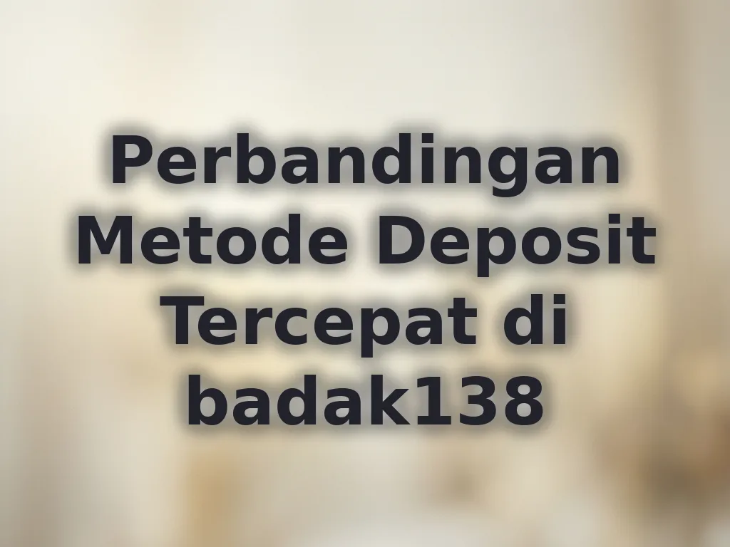 Perbandingan Metode Deposit Tercepat di badak138