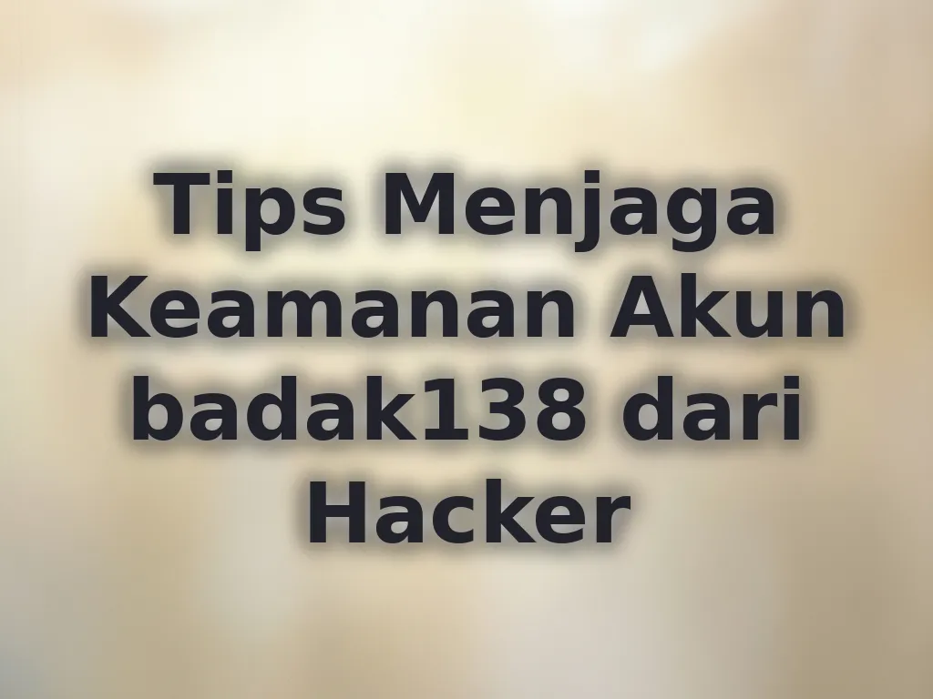 Tips Menjaga Keamanan Akun badak138 dari Hacker